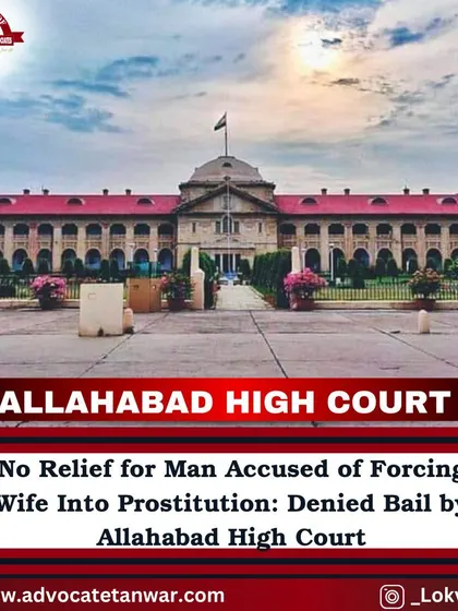 The Allahabad High Court denied bail to a man accused of forcing his wife into prostitution, citing the heinous nature of the offense. This case highlights the gravity with which courts view such crimes.