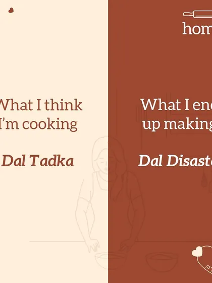 The story of my life before I started Homely. What I think I'm cooking: Dal Tadka. What I end up making: Dal Disaster.