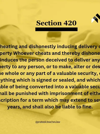 The punishment for cheating under Section 420 can be imprisonment for up to seven years, along with a fine, depending on the severity of the offense.
