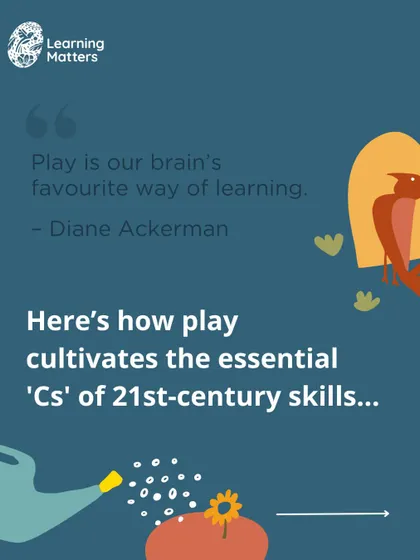 This series explains the "4 Cs" of 21st-century skills. Play is our brain's favorite way of learning these essential skills.