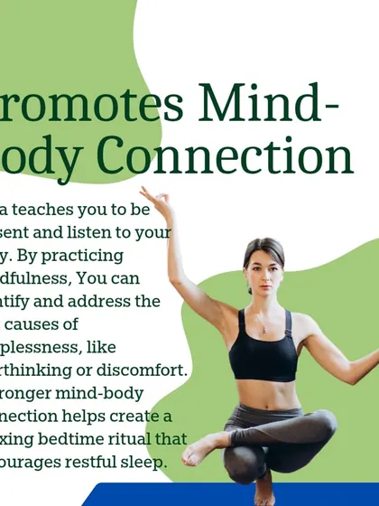Yoga strengthens the mind-body connection, helping you listen to your body and identify the root causes of issues like sleeplessness or discomfort.