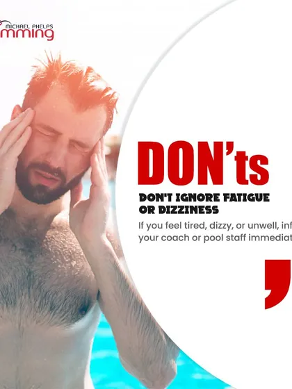 Your body knows best. This important 'Don't' advises swimmers to never ignore signs of fatigue or dizziness. If you feel unwell, you should inform your coach or the pool staff immediately to ensure your safety.