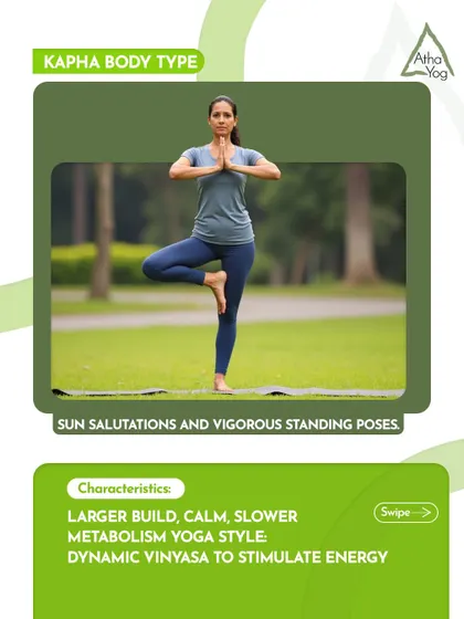 For the Kapha body type (larger build, calm nature), I recommend dynamic Vinyasa to stimulate energy. Sun salutations and vigorous standing poses are ideal.