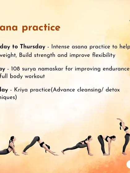 Here is a look at our weekly asana practice schedule. We focus on intense asanas for weight loss and strength, endurance-building Surya Namaskars, and advanced cleansing techniques for a full-body detox.