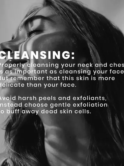 Don't forget your neck and chest. Cleansing these areas is as important as cleansing your face, but use gentle exfoliation as the skin here is more delicate.