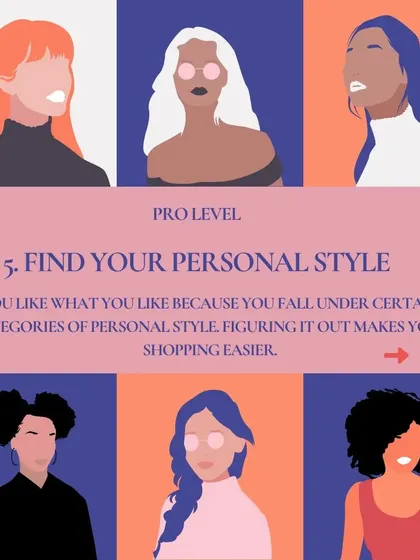 Pro Tip 6: Find your personal style. When you understand your style personality, shopping becomes easier because you know exactly what you like and why.
