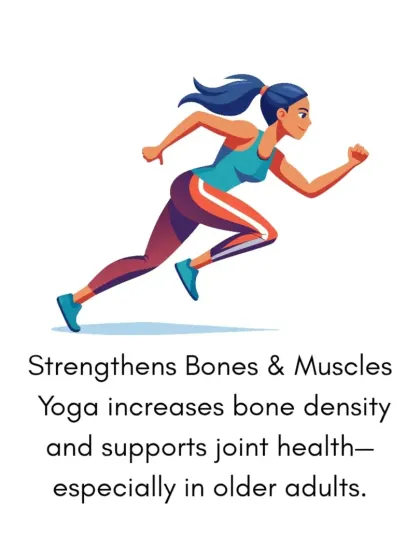Yoga strengthens bones and muscles. It increases bone density and supports joint health, which is especially important for maintaining strength and mobility as we age.