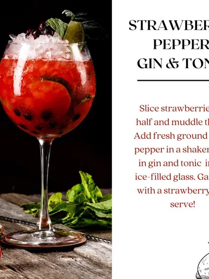 Try our Strawberry Pepper Gin & Tonic. The sweetness of muddled strawberries pairs beautifully with the spice of fresh black pepper.