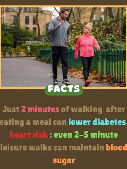 A simple fact: just 2 minutes of walking after a meal can help lower diabetes and heart risk by maintaining blood sugar levels.