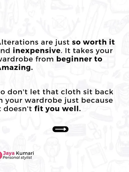 Alterations are worth it and often inexpensive. Don't let a piece of clothing sit in your wardrobe just because it doesn't fit you well.