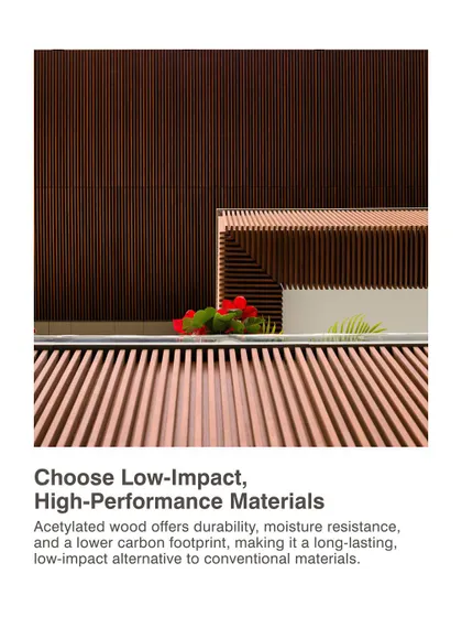 We prioritize low-impact, high-performance materials. This image showcases acetylated wood, a durable, moisture-resistant material with a lower carbon footprint that we use as an alternative to conventional options.