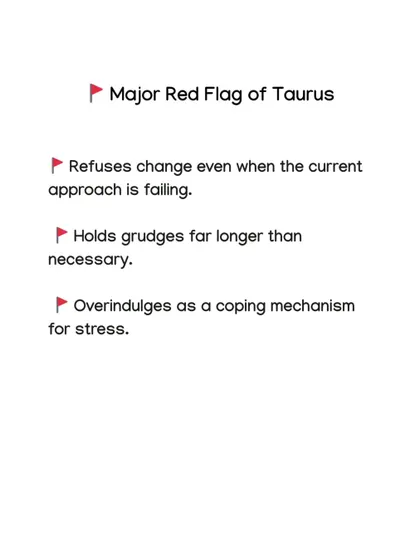 A Taurus can be stubborn. Their major red flags are refusing to change even when things are failing and holding grudges for far too long.
