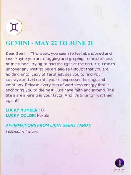 A weekly tarot prediction for Gemini. This week, you may feel abandoned and lost. It is time to uncover any limiting beliefs and self-doubt that are anchoring you. The stars are aligning in your favor, and it's time to trust them again.