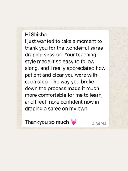 This student felt more confident in draping a saree on her own after our session. My patient and clear, step-by-step process makes it easy to learn.