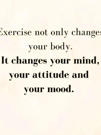 Exercise not only changes your body. It changes your mind, your attitude, and your mood. It is medicine for your whole being.