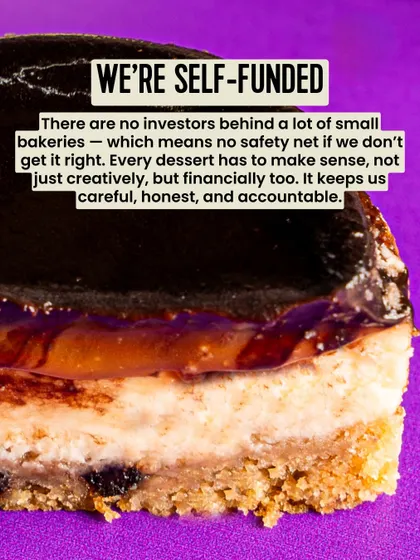 We're self-funded. There are no investors behind us, which means every dessert has to make sense creatively and financially. It keeps us honest and accountable.