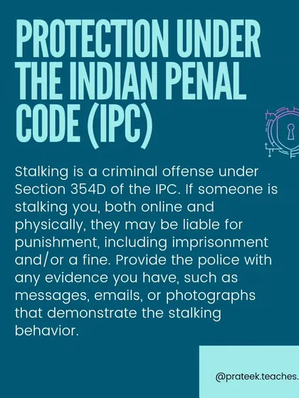 Stalking is a Criminal Offense under IPC Section 354D. The Indian Penal Code criminalizes stalking. If someone is following you, contacting you repeatedly, or monitoring your online activity against your will, they can be liable for imprisonment and a fine.