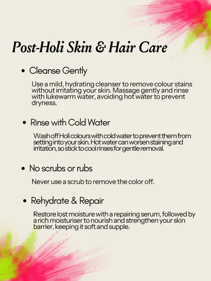 Post-Holi care focuses on gentle cleansing and repair. Use a mild cleanser, rinse with cold water, never scrub, and rehydrate your skin with a rich moisturizer.