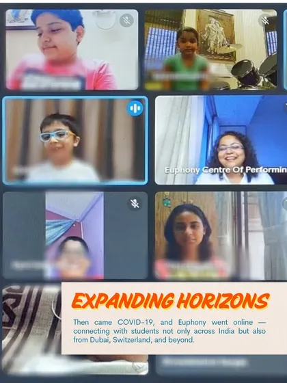 Expanding our horizons. When COVID-19 arrived, Euphony went online, allowing us to connect with students not only across India but also from Dubai, Switzerland, and beyond.