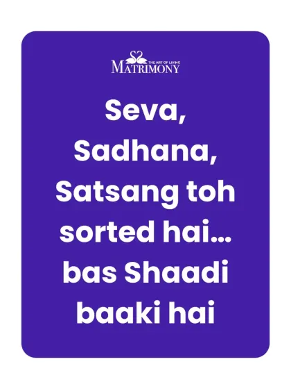 "Seva, Sadhana, Satsang toh sorted hai... bas Shaadi baaki hai." A direct and witty graphic for those who are active on the path and are now ready for the next step.