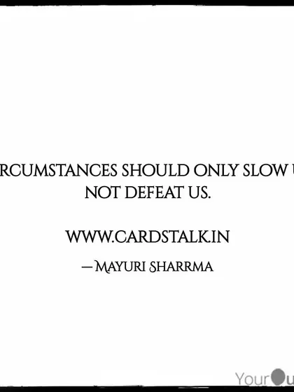 Circumstances should only slow us down, not defeat us. This is a reminder of your inherent resilience and power to overcome any obstacle.