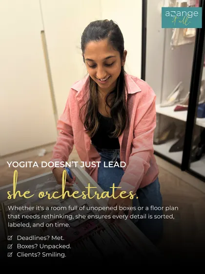 Yogita doesn't just lead; she orchestrates. From a room full of unopened boxes to a floor plan that needs rethinking, she ensures every detail is sorted, labeled, and on time.