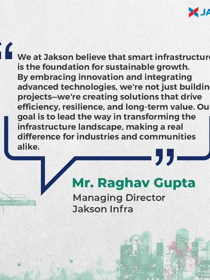 Our Managing Director for Jakson Infra, Mr. Raghav Gupta, shares his vision for the company. He emphasizes that smart infrastructure is the foundation for sustainable growth, and our goal is to lead the transformation of the infrastructure landscape.