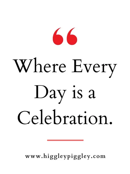 "Where Every Day is a Celebration." We believe in finding joy in every moment.