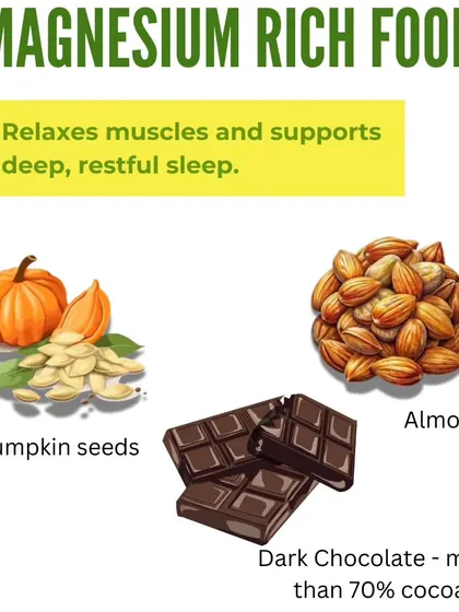 Magnesium-rich foods like pumpkin seeds, almonds, and dark chocolate help relax your muscles and support deep, restful sleep.