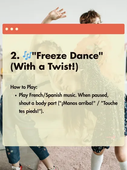 Try a "Freeze Dance" with a twist. Play French or Spanish music, and when you pause it, shout out a body part like "¡Manos arriba!" (Hands up!).