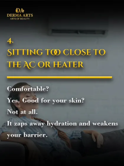 Sitting too close to the AC or heater zaps away hydration and weakens your skin's protective barrier.