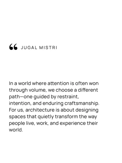 In a world where attention is often won through volume, I choose a different path. My work is guided by restraint, intention, and enduring craftsmanship, designing spaces that quietly transform the way people live, work, and experience their world.