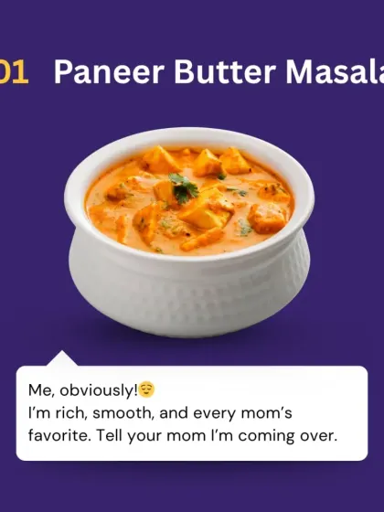 Paneer Butter Masala says: "Me, obviously! I'm rich, smooth, and every mom's favorite. Tell your mom I'm coming over." A classic choice that never disappoints.
