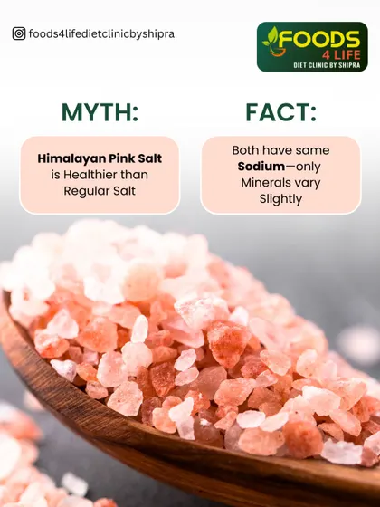 Myth: Himalayan pink salt is healthier than regular salt. Fact: Both have the same sodium content. What matters is how much you consume, not the color.