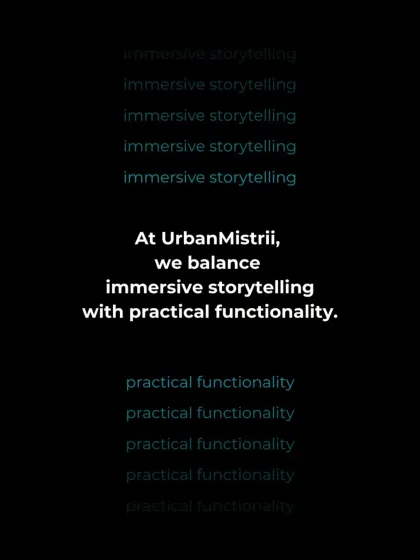 At UrbanMistrii, we balance immersive storytelling with practical functionality. We believe that the most successful designs are those that are both captivating and completely effortless to experience.