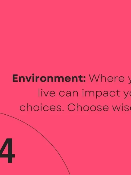 Choose your environment wisely, as it plays a significant role in your lifestyle choices.