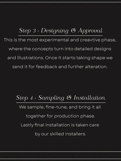 The next steps in our process are Step 3: Designing & Approval, our most experimental phase, and Step 4: Sampling & Installation, where we fine-tune the details and our skilled installers bring it all together.