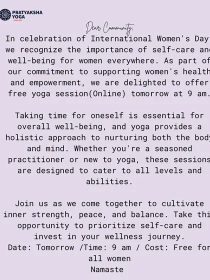 In celebration of International Women's Day, we are delighted to offer a free online yoga session for all women. Join us to cultivate inner strength, peace, and balance.