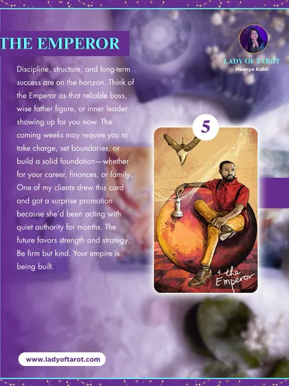 The Emperor card signifies that discipline, structure, and long-term success are on the horizon. It's a call to take charge, set boundaries, and build a solid foundation for your career, finances, or family.