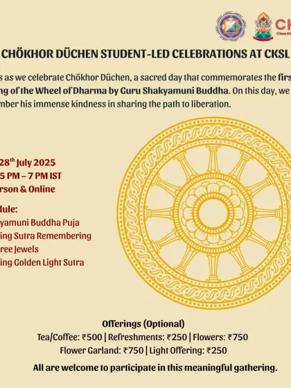 A student led celebration for Chökhor Düchen, a sacred day commemorating the first turning of the Wheel of Dharma by Guru Shakyamuni Buddha. The schedule includes pujas and the recitation of sacred sutras.