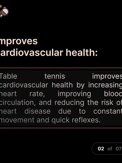 Playing table tennis is a great workout for your heart. The constant movement and quick reflexes improve cardiovascular health and blood circulation.