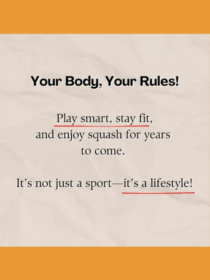 Your body, your rules. We empower you to play smart, stay fit, and enjoy squash for years to come. For us, squash is more than a sport; it's a lifestyle.