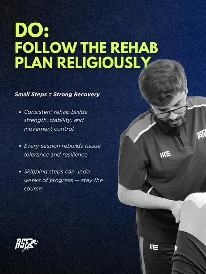 DO: Follow the rehab plan religiously. This graphic emphasizes that consistency is key to a strong recovery. Skipping steps can undo weeks of progress in rebuilding tissue tolerance and movement control.