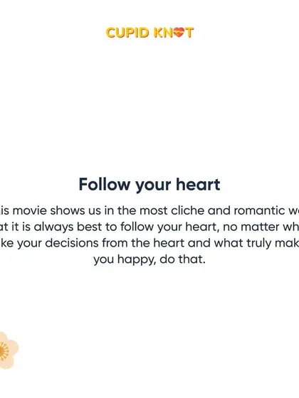 Sometimes, you just have to follow your heart. This movie is a romantic reminder to do what truly makes you happy.