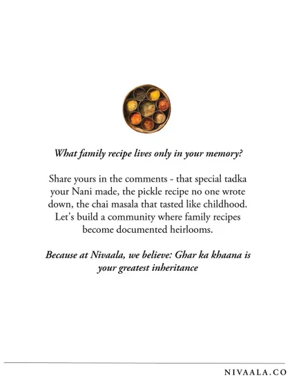 What family recipe lives only in your memory? That special tadka your Nani made, the pickle recipe no one wrote down. At Nivaala, we believe 'ghar ka khaana' is your greatest inheritance.