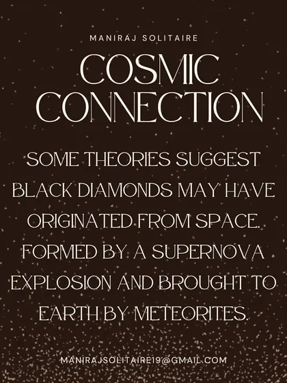 Here's a fascinating theory: some scientists believe black diamonds may have originated from space. They suggest these gems were formed in supernova explosions and brought to Earth by meteorites.