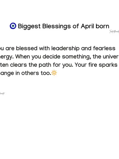 April-born people are blessed with leadership and fearless energy. When you decide on something, the universe often clears the path for you.