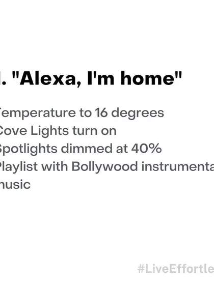 Create an "Alexa, I'm home" routine that sets the temperature to a cool 16 degrees, turns on cove lights, dims spotlights, and even starts your favorite Bollywood instrumental playlist.