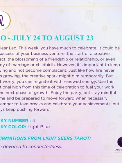 A weekly tarot forecast for Leo. This week you have much to celebrate. It could be the success of your business venture or the start of a creative project. Enjoy the party, but stay mindful of the time and be prepared to move forward.