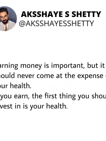 Earning money is important, but it should never come at the expense of your health. The very first thing you should invest in is your health. It's the best investment you can ever make.
